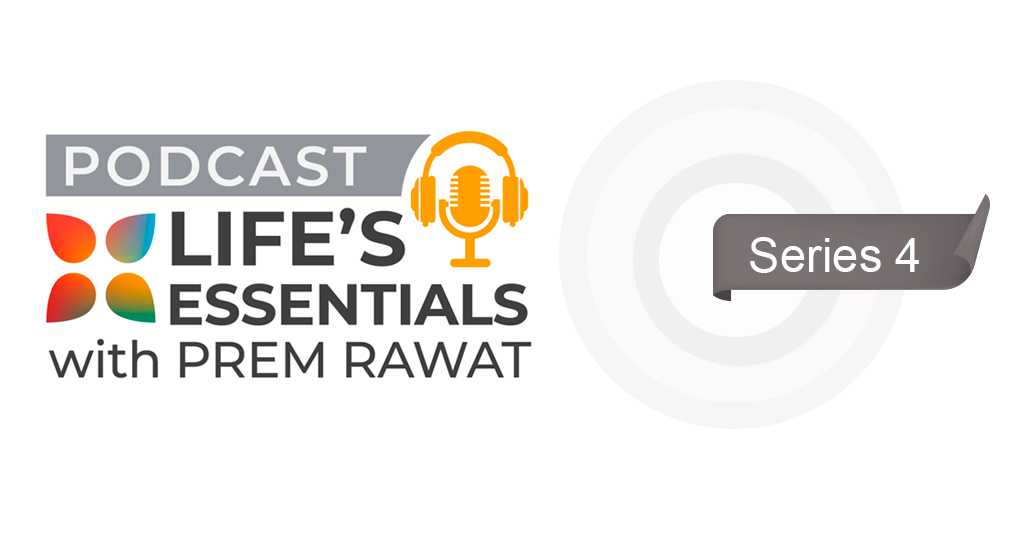 Season #4 of the Life’s Essentials Podcast with Prem Rawat